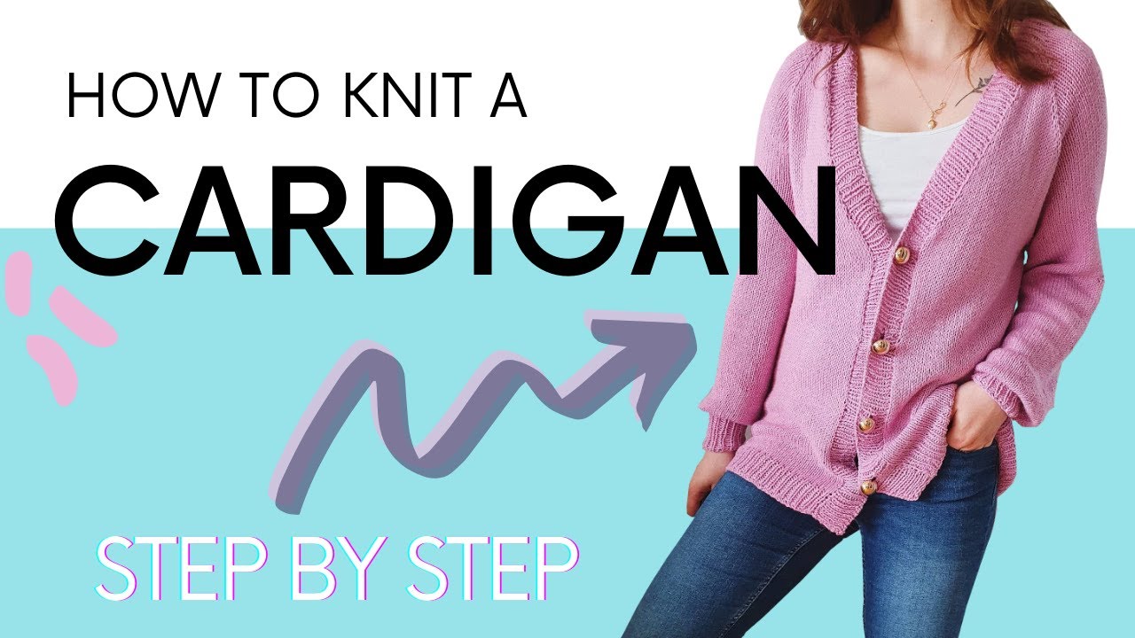 How to knit a CARDIGAN - STEP BY STEP tutorial - for Beginners
